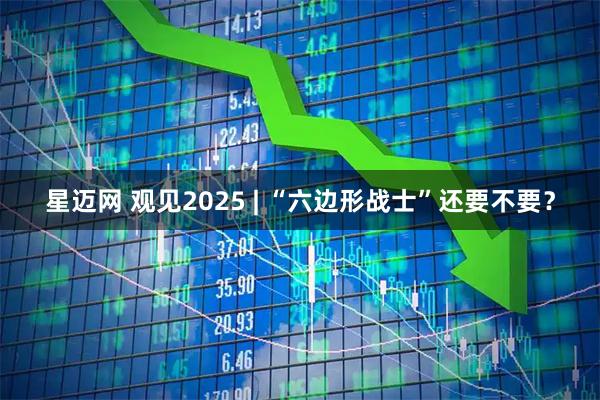 星迈网 观见2025 | “六边形战士”还要不要？